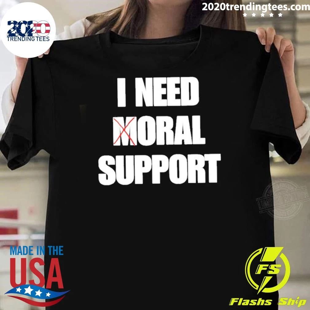 I Need Moral Support Shirt