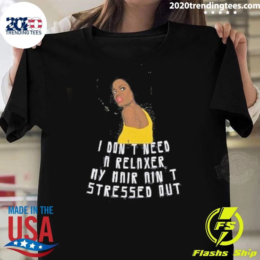 I Don’t Need a Relaxer, My Hair Ain’t Stressed Out Natural Hair Blowout Afro Shirt