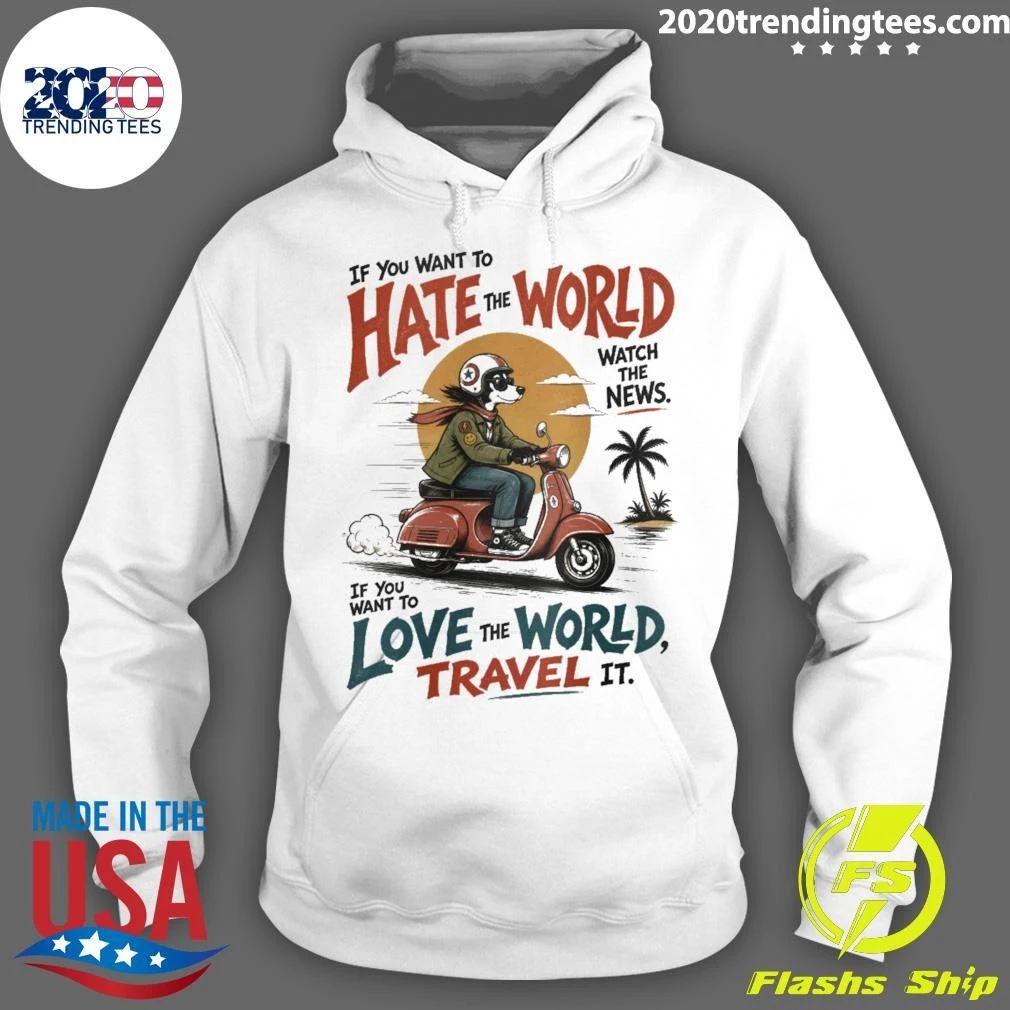 If You Want To Hate World The World Love Travel Oversized Scooter Dog Shirt