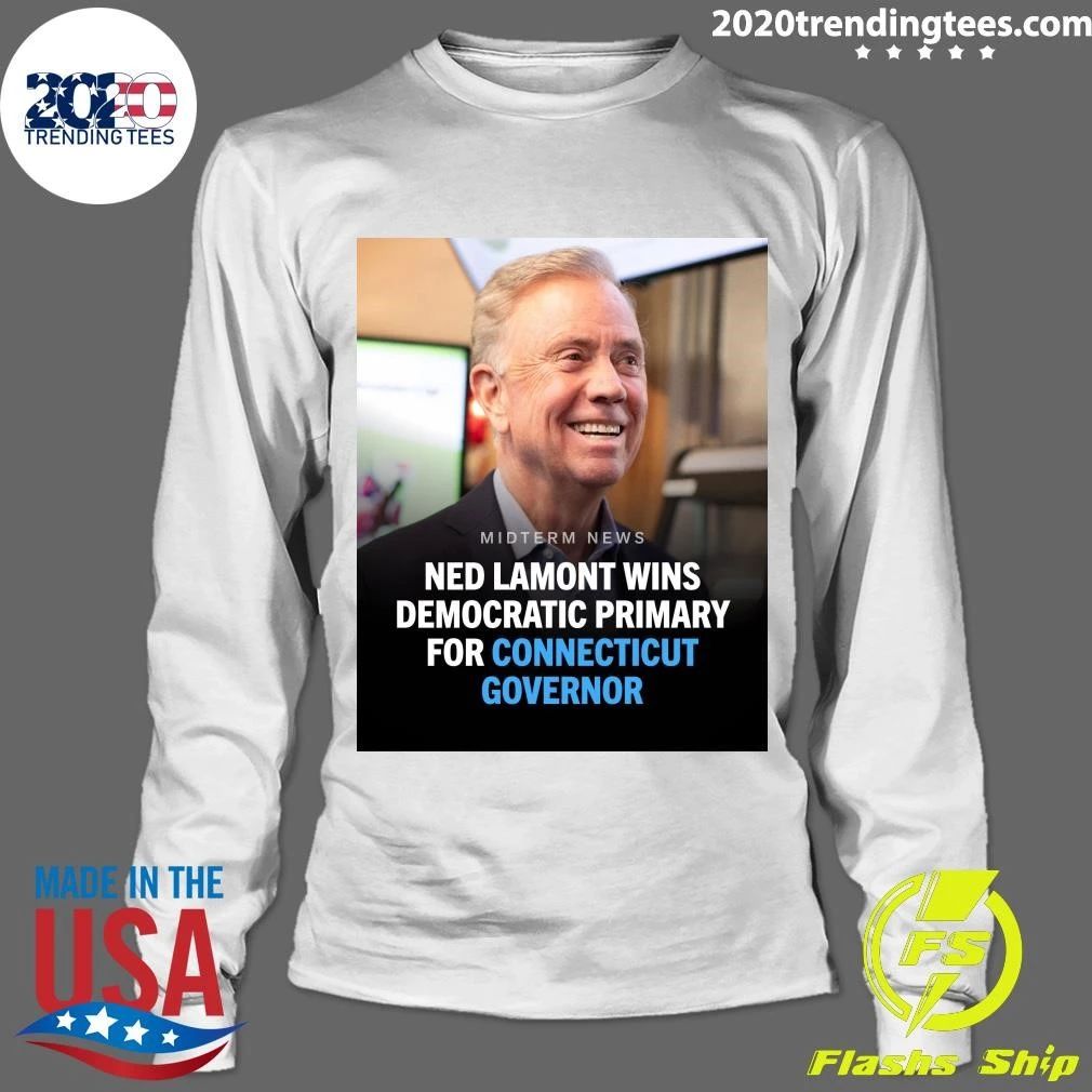 Ned Lamont Has Won The Democratic Primary To Serve Another Term As Governor Of Connecticut Shirt