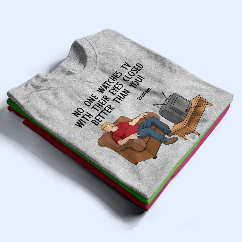 No One Watches TV With Their Eyes Closed Better Than You - Personalized T Shirt