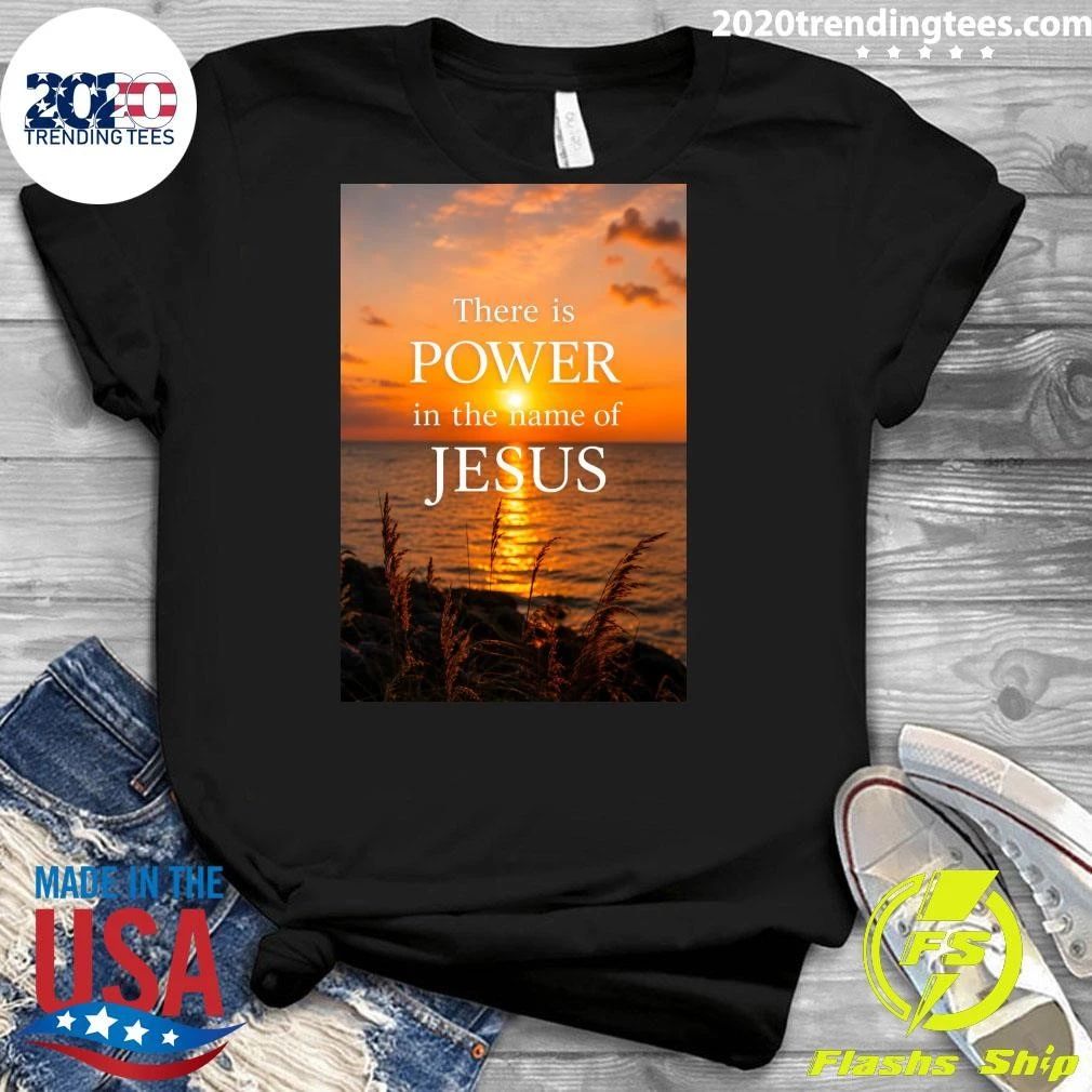 There Is Power In The Name Of Jesus Shirt