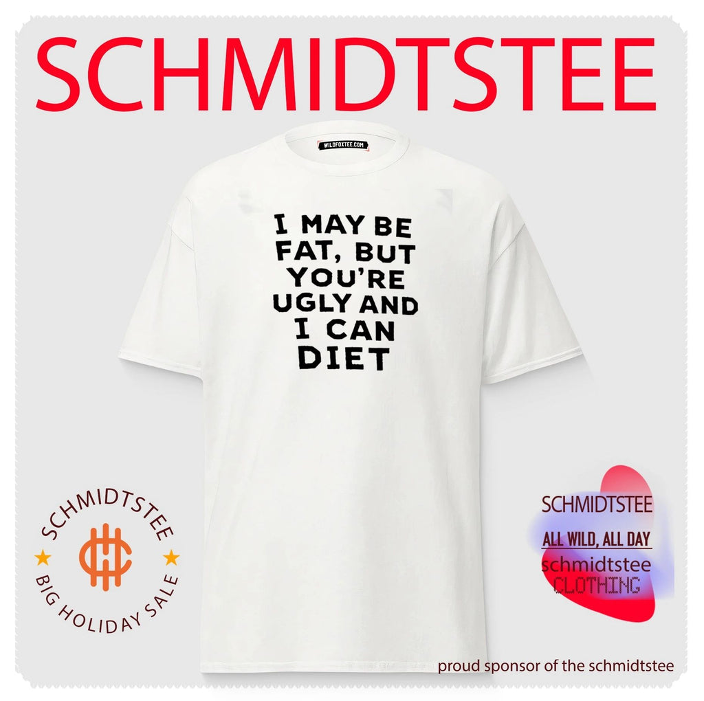 I may be fat but you’re ugly and I cant diet shirt