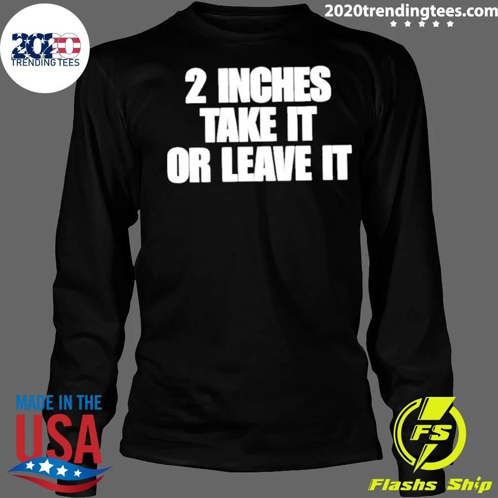 Awesome 2 Inches Take It Or Leave It Shirt