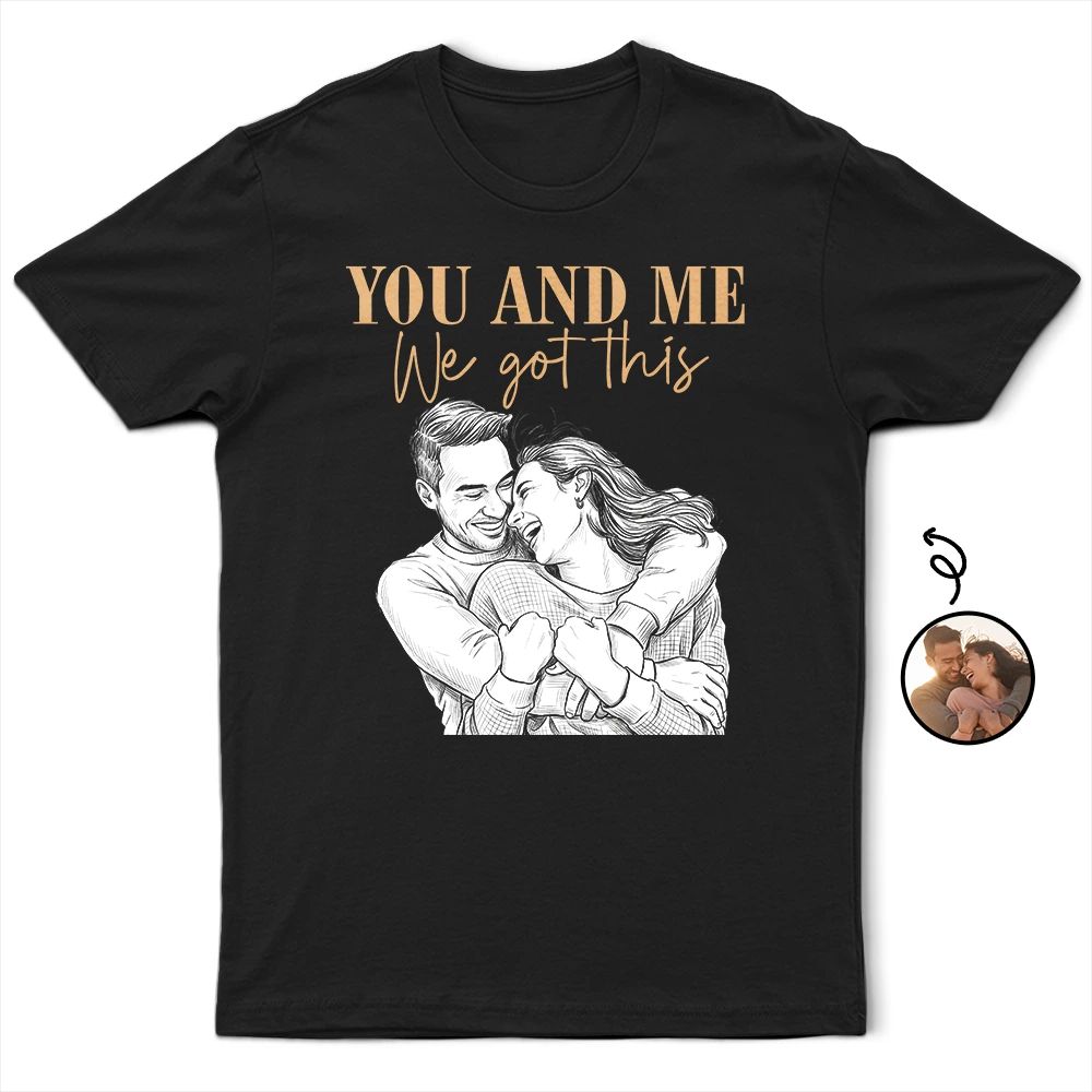 Custom Photo White Pencil Sketch Art You And Me We Got This - Personalized T Shirt