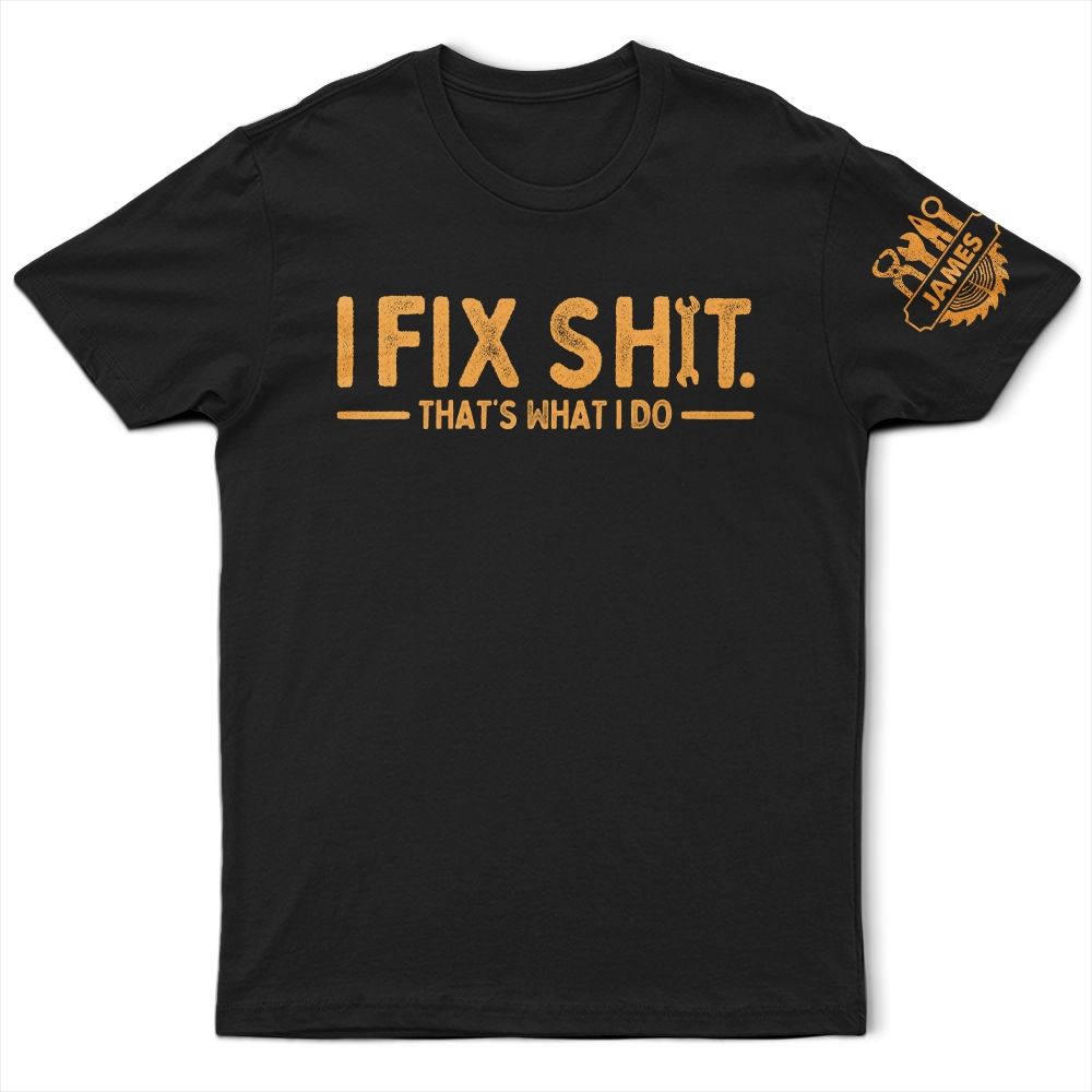 I Fix Sh!T That's What I Do - Personalized T Shirt