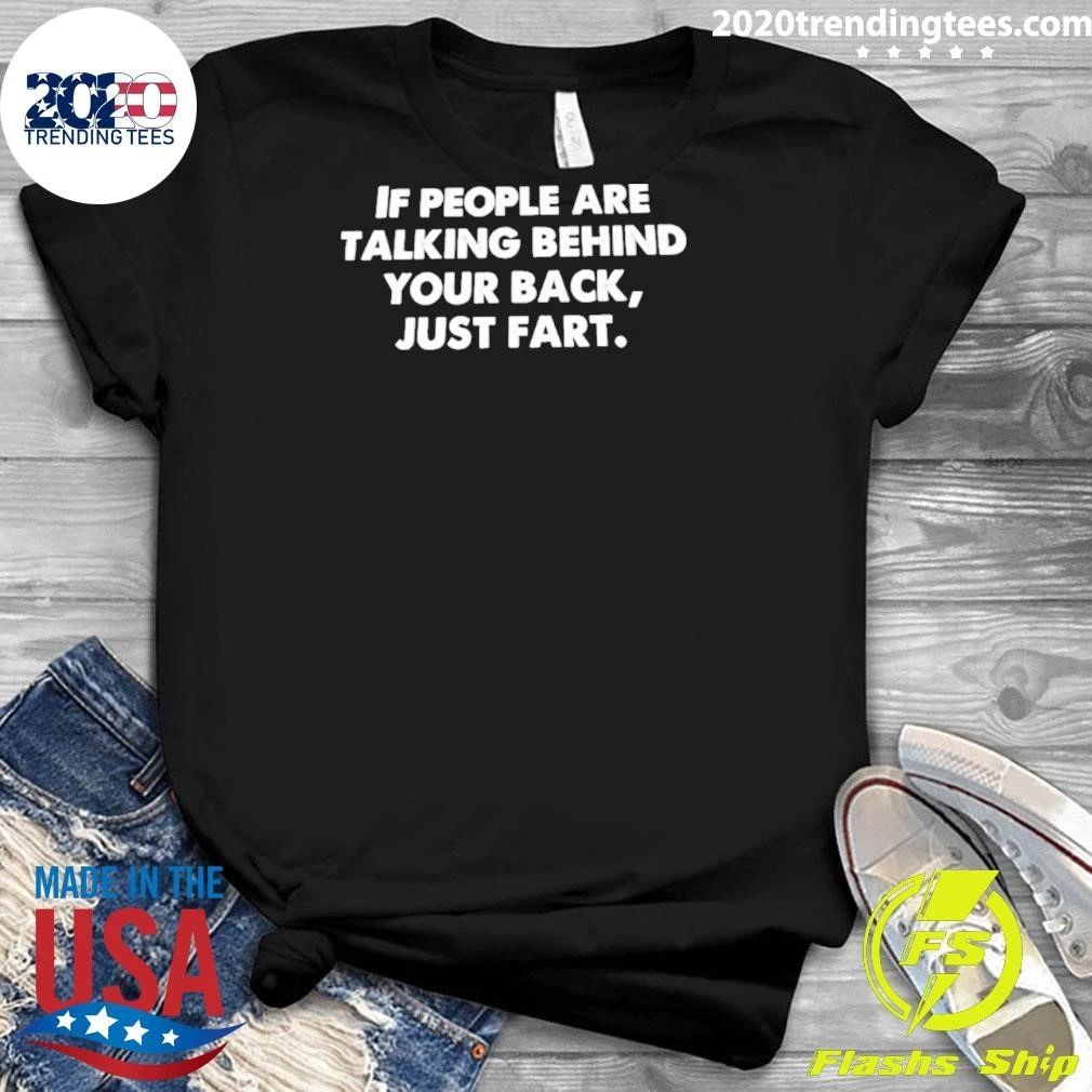 If People Are Talking Behind Your Back Just Fart Shirt