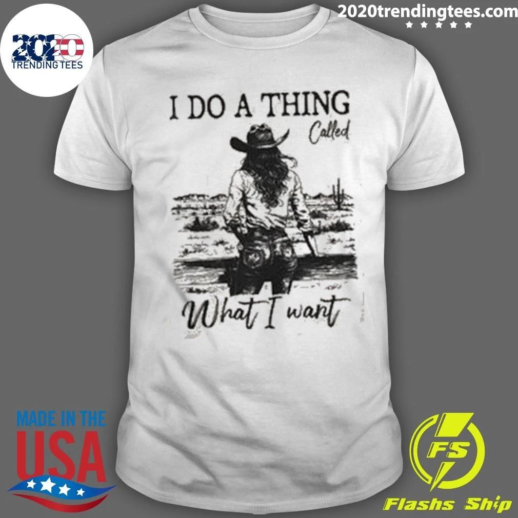I Do A Thing Called What I Want Cowgirl Shirt