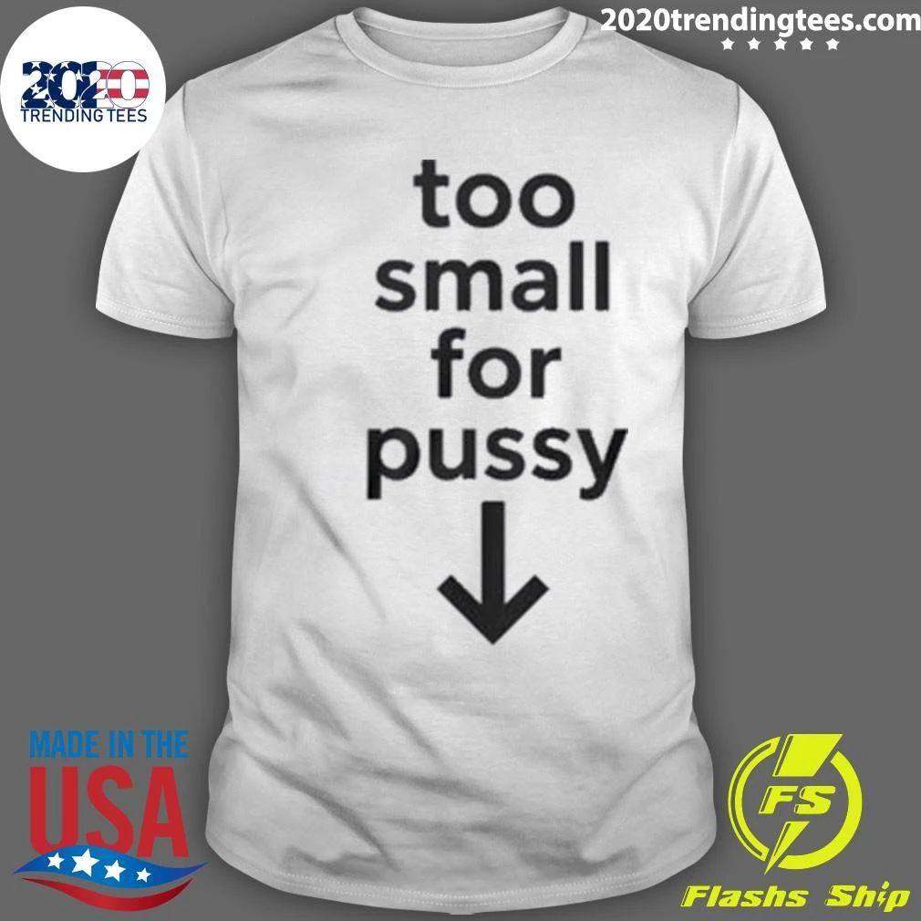 Too Small For Pussy Tee Shirt
