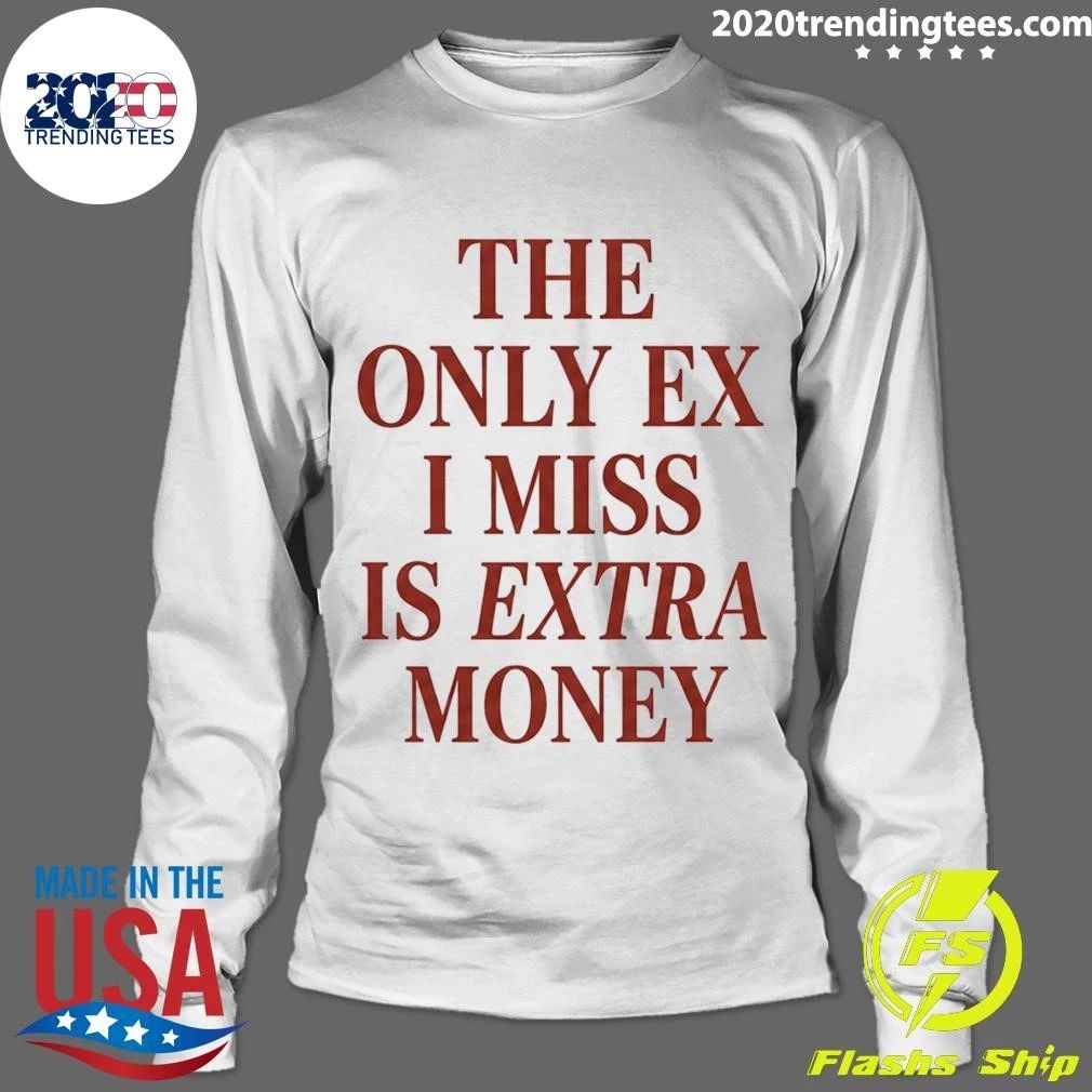 The Only EX I Miss Is Extra Money Shirt