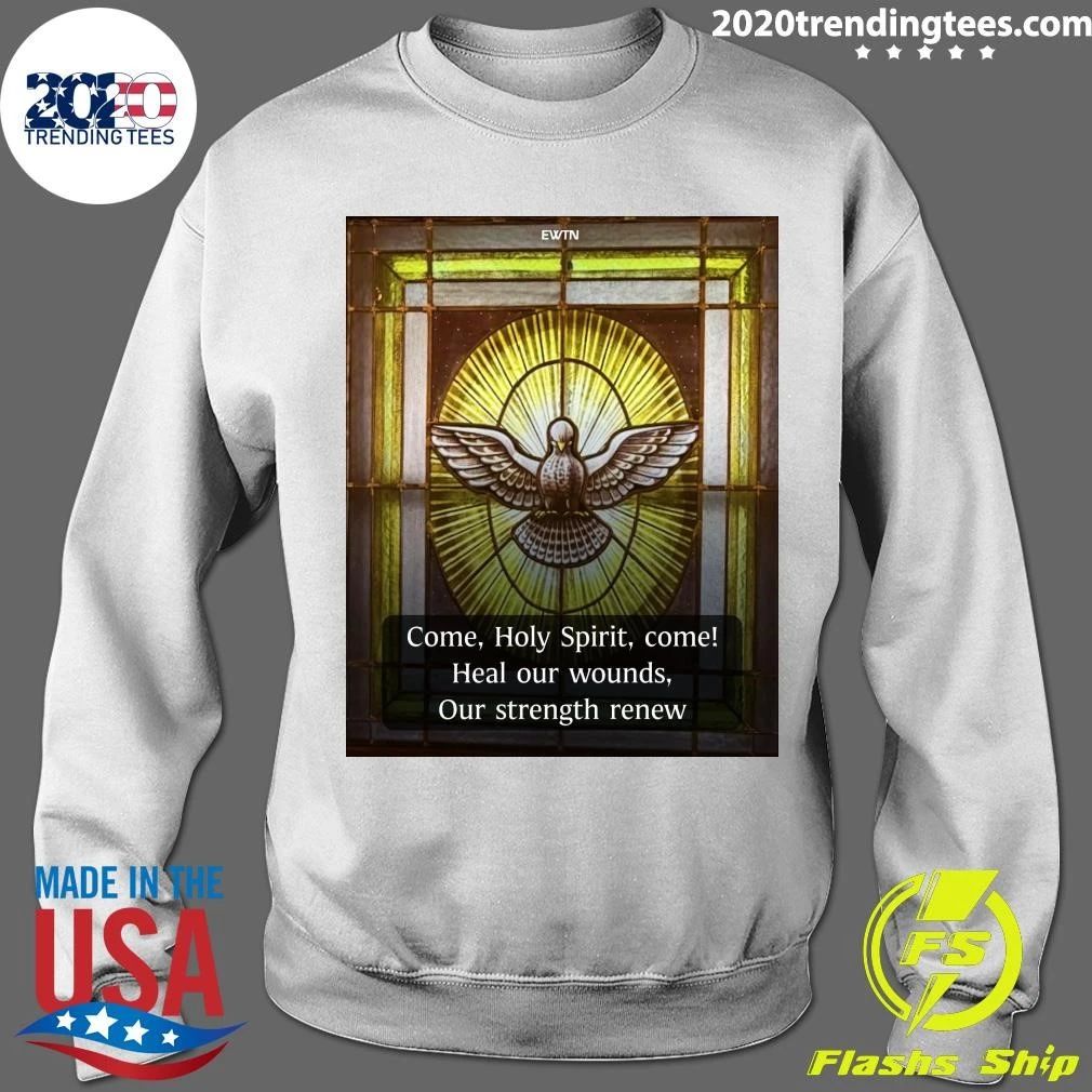 Come, Holy Spirit, Come Heal Our Wounds, Our Strength Renew Shirt
