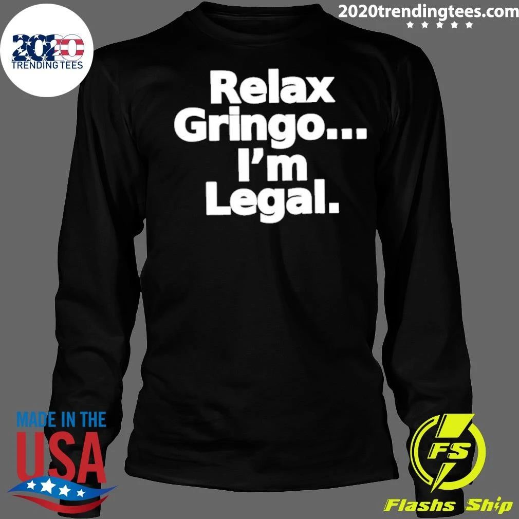 Relax Gringo I’m Legal Funny Slogan Humor Shirt