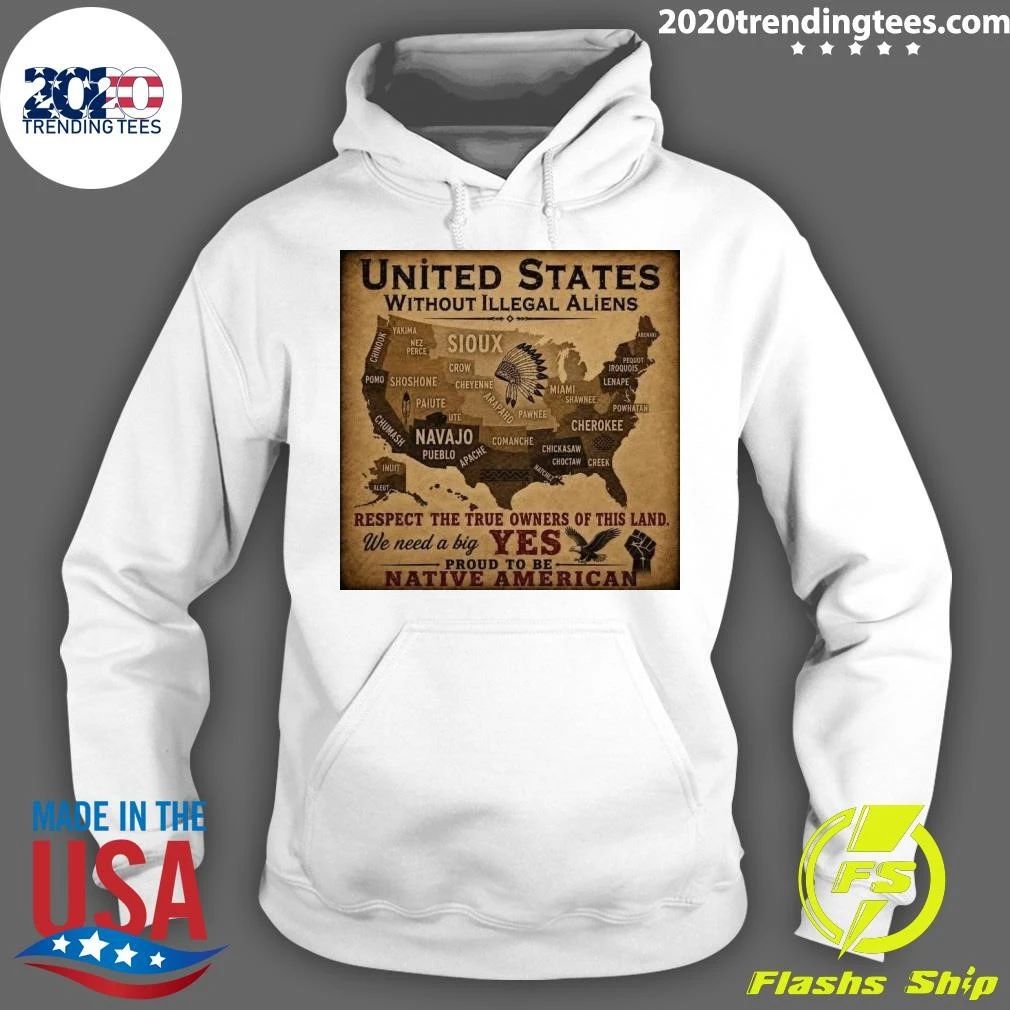 United States Without Illegal Aliens Respect The True Owners Of This Land Yes Proud To Be Native American Shirt