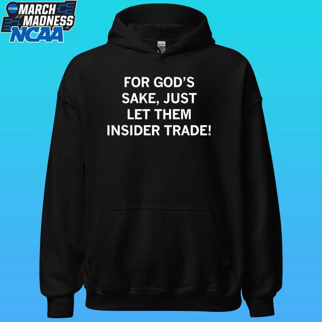 For God’s Sake Just Let Them Insider Trade Shirt