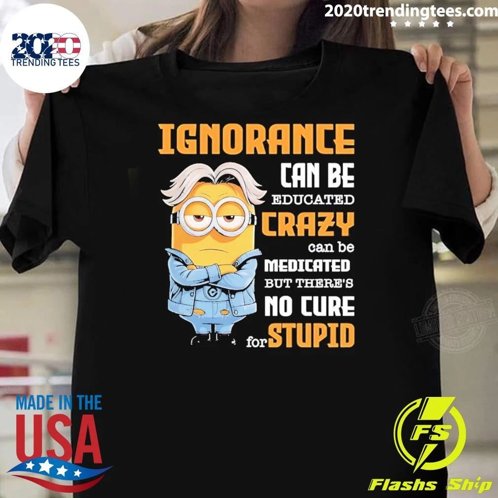 Minion Ignorance Can Be Educated Crazy Can Be Medicated Shirt