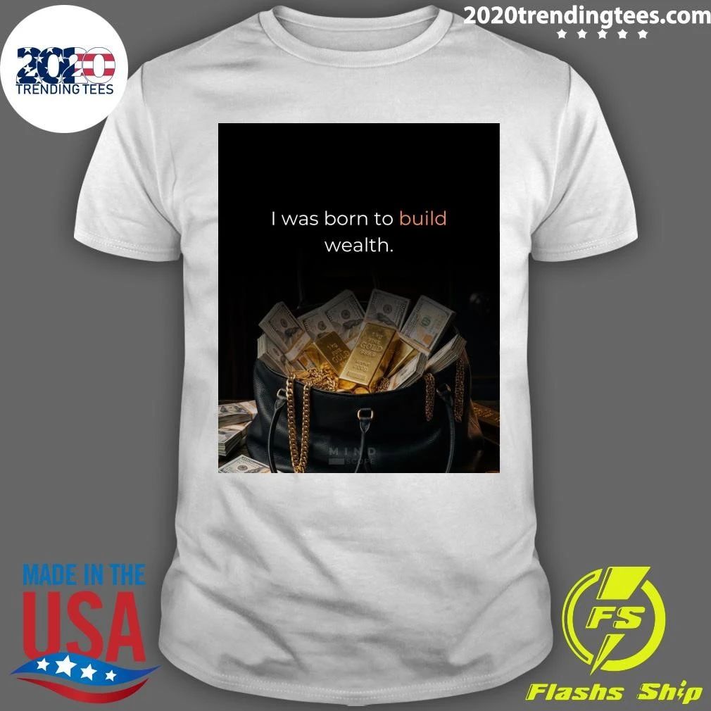 I Was Born To Build Wealth Shirt