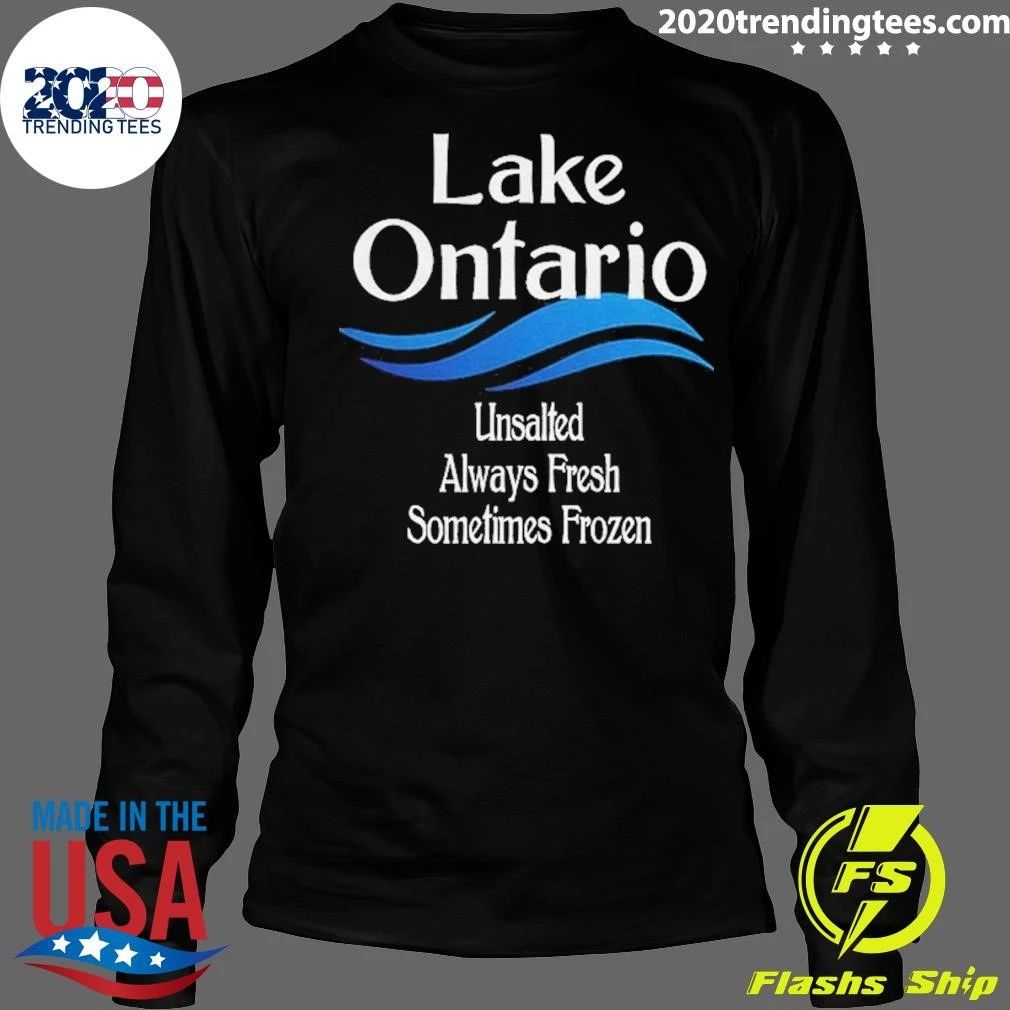 Lake Ontario Unsalted Always Fresh Sometimes Frozen Shirt