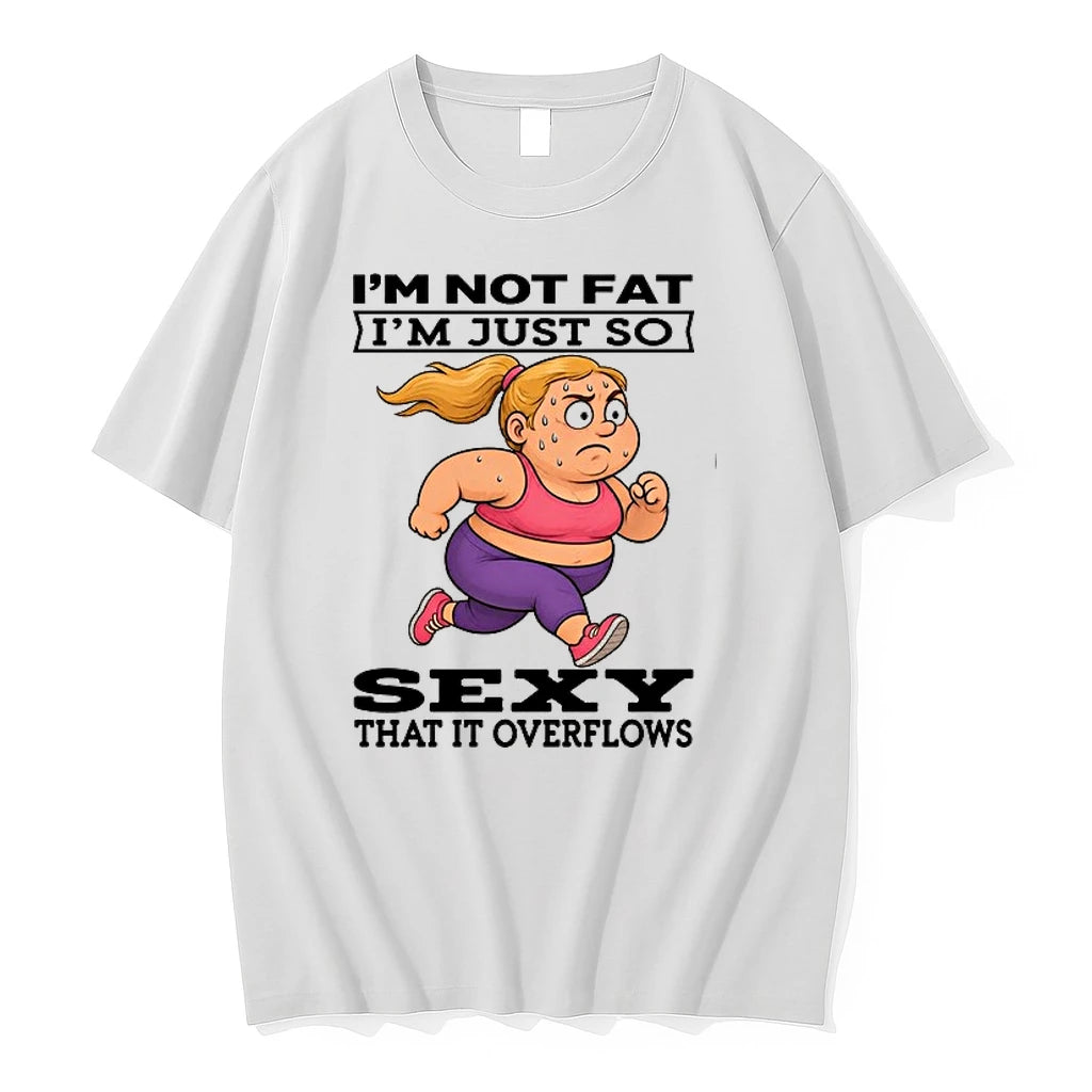 Woman Im Not Fat Im Just So Sexy That It Overflows 0 Tshirts Sweater