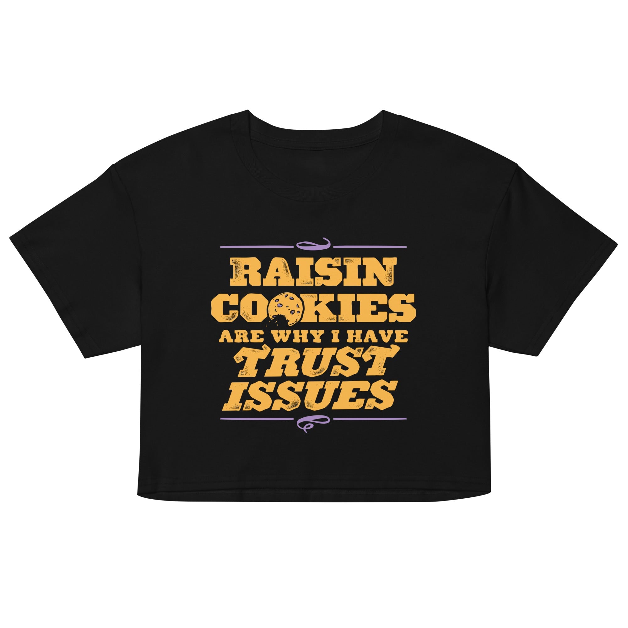 Raisin Cookies Are Why I Have Trust Issues Women's Crop Tee