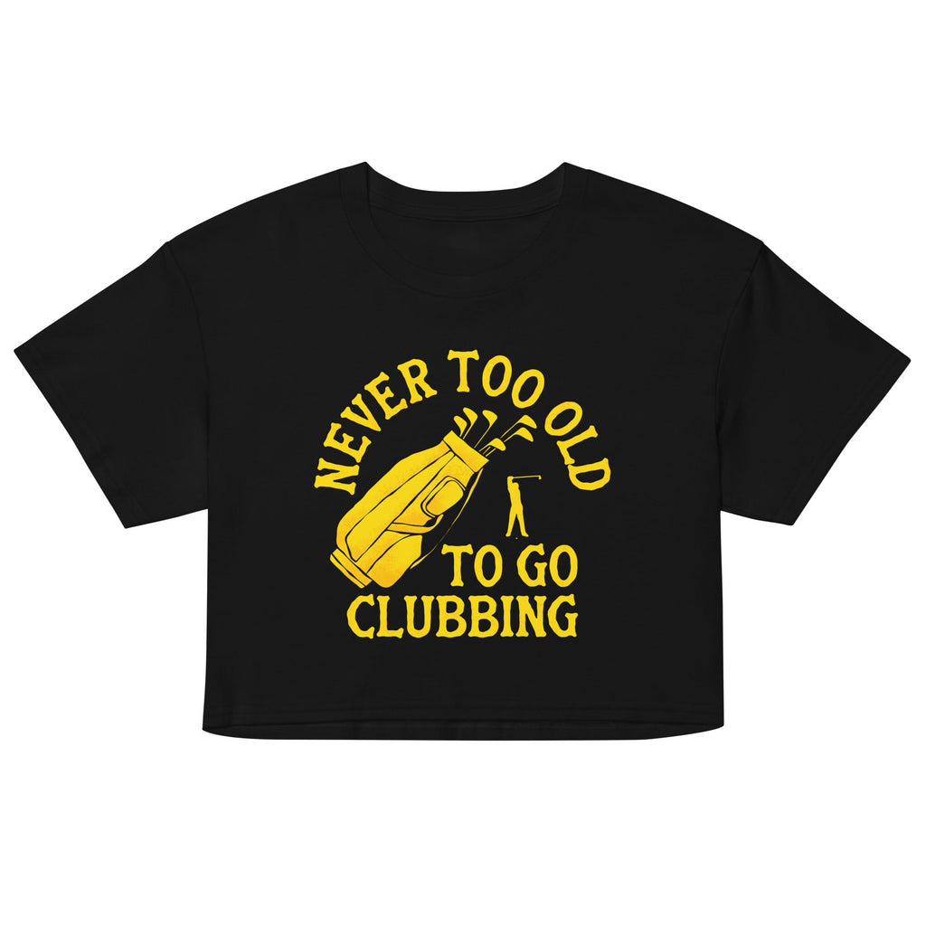 Never Too Old To Go Clubbing Women's Crop Tee