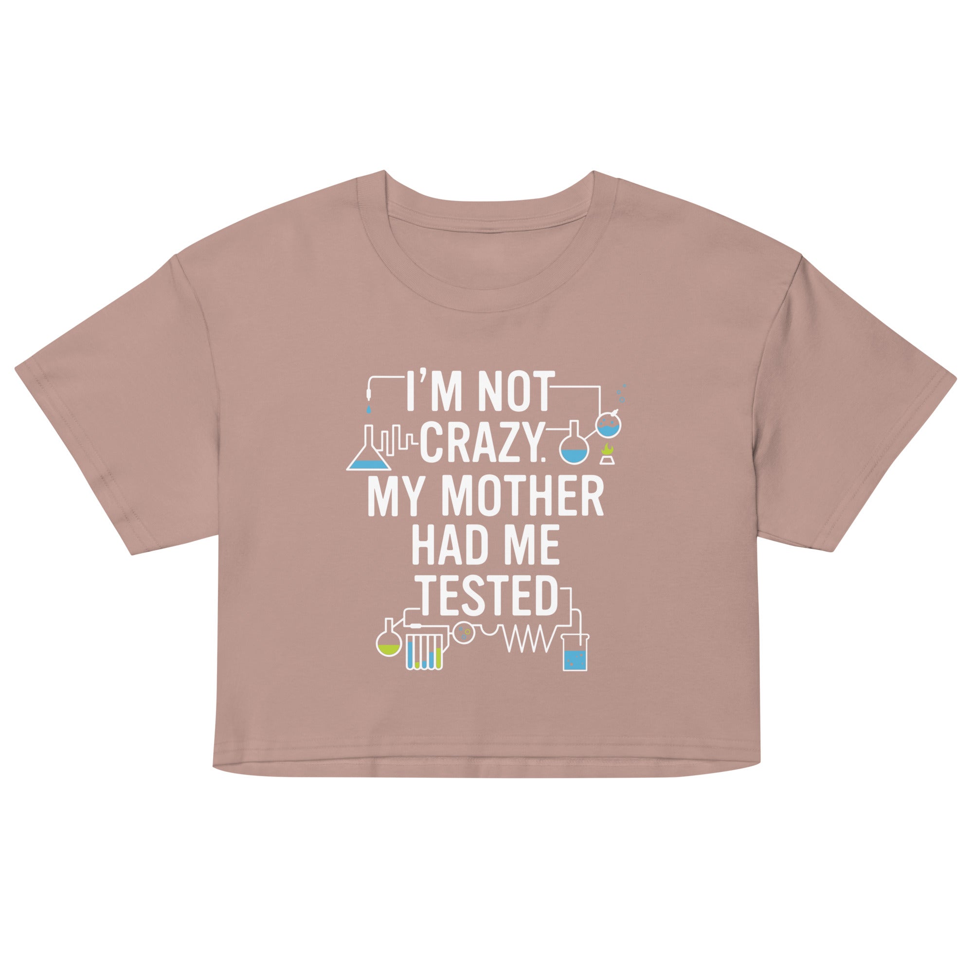 I'm Not Crazy. My Mother Had Me Tested. Women's Crop Tee