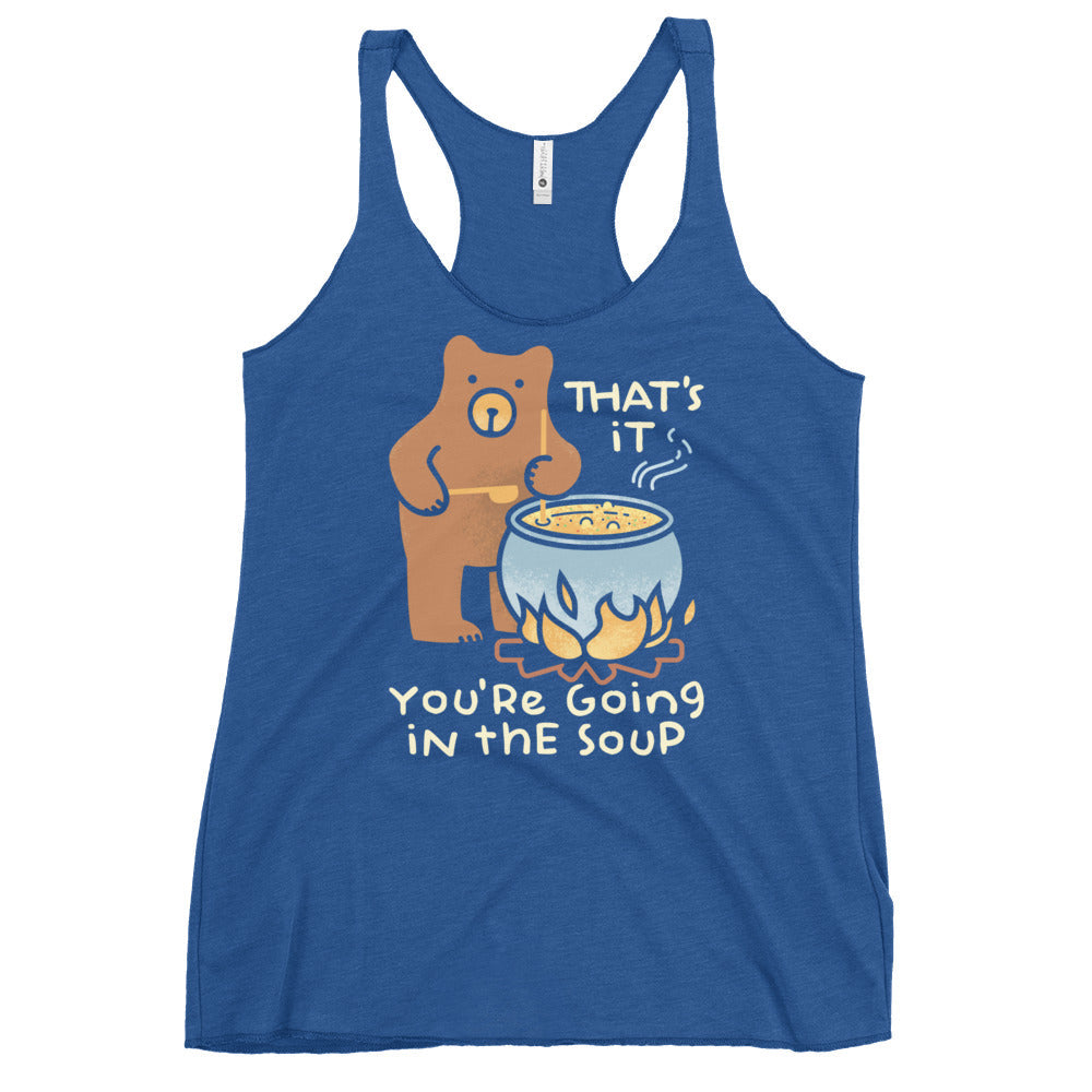 That's It You're Going In The Soup Women's Racerback Tank